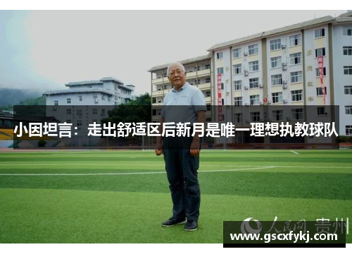 小因坦言：走出舒适区后新月是唯一理想执教球队